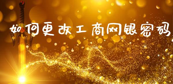 如何更改工商网银密码_https://wap.fcdydaikuan.com_期货品种_第1张