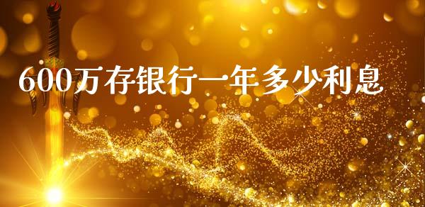 600万存银行一年多少利息_https://wap.fcdydaikuan.com_投资策略_第1张