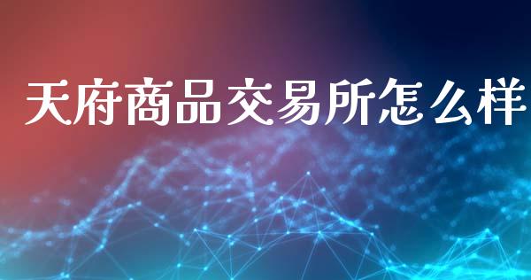 天府商品交易所怎么样_https://wap.fcdydaikuan.com_金融机构_第1张