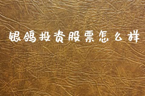 银鸽投资股票怎么样_https://wap.fcdydaikuan.com_国际投资_第1张