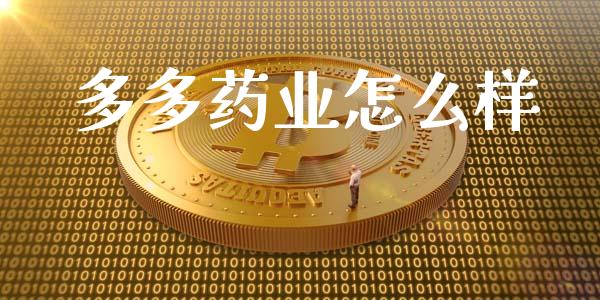 多多药业怎么样_https://wap.fcdydaikuan.com_期货品种_第1张