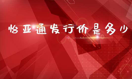 怡亚通发行价是多少_https://wap.fcdydaikuan.com_新股数据_第1张