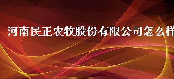 河南民正农牧股份有限公司怎么样_https://wap.fcdydaikuan.com_理财顾问_第1张