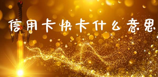 信用卡快卡什么意思_https://wap.fcdydaikuan.com_期货品种_第1张