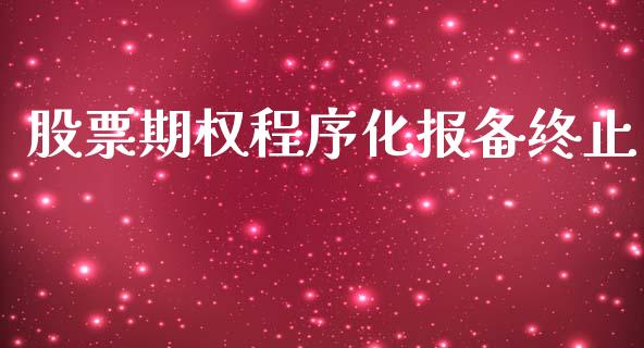 股票期权程序化报备终止_https://wap.fcdydaikuan.com_期货品种_第1张