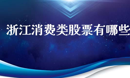 浙江消费类股票有哪些_https://wap.fcdydaikuan.com_新股数据_第1张