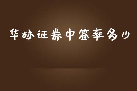 华林证券中签率多少_https://wap.fcdydaikuan.com_投资策略_第1张