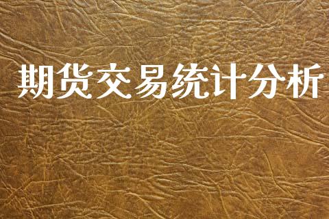期货交易统计分析_https://wap.fcdydaikuan.com_投资策略_第1张