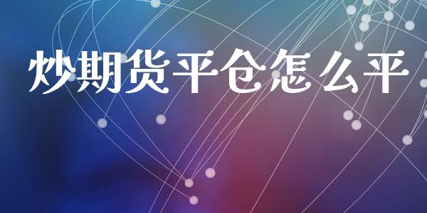 炒期货平仓怎么平_https://wap.fcdydaikuan.com_投资策略_第1张