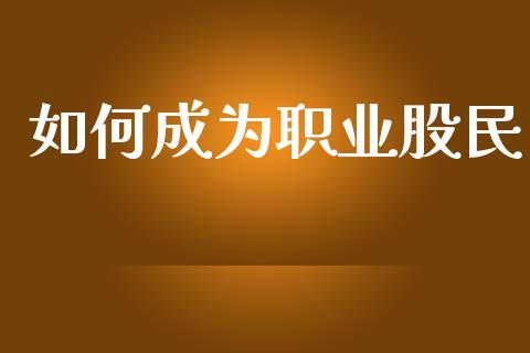 如何成为职业股民_https://wap.fcdydaikuan.com_新股数据_第1张