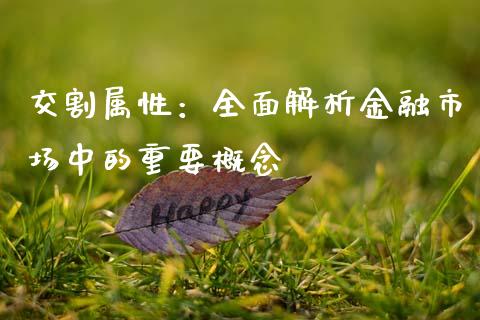 交割属性：全面解析金融市场中的重要概念_https://wap.fcdydaikuan.com_金融机构_第1张
