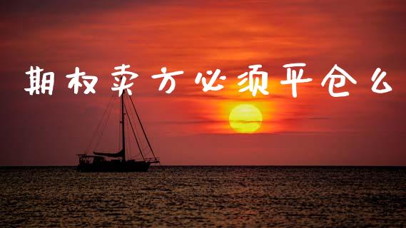 期权卖方必须平仓么_https://wap.fcdydaikuan.com_国际投资_第1张
