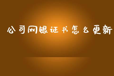 公司网银证书怎么更新_https://wap.fcdydaikuan.com_金融机构_第1张