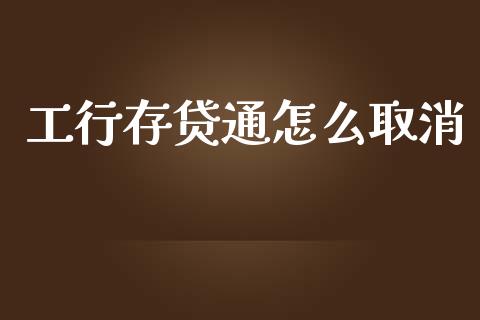 工行存贷通怎么取消_https://wap.fcdydaikuan.com_金融机构_第1张