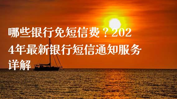 哪些银行免短信费？2024年最新银行短信通知服务详解_https://wap.fcdydaikuan.com_国际投资_第1张