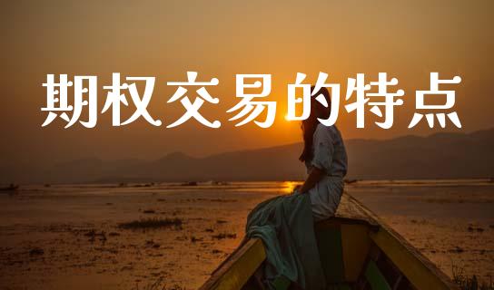 期权交易的特点_https://wap.fcdydaikuan.com_国际投资_第1张