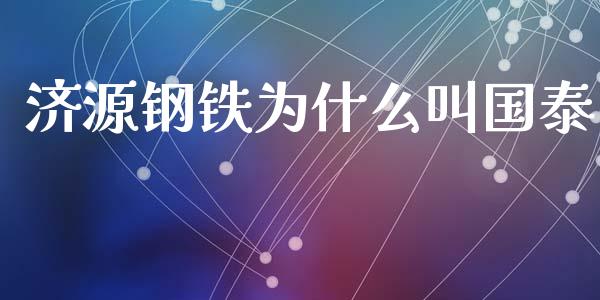 济源钢铁为什么叫国泰_https://wap.fcdydaikuan.com_期货品种_第1张
