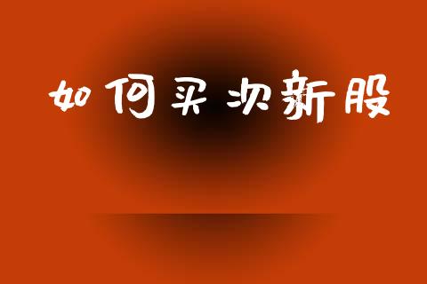 如何买次新股_https://wap.fcdydaikuan.com_期货品种_第1张