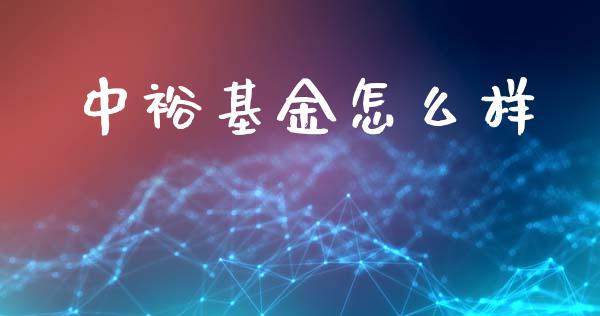 中裕基金怎么样_https://wap.fcdydaikuan.com_金融机构_第1张