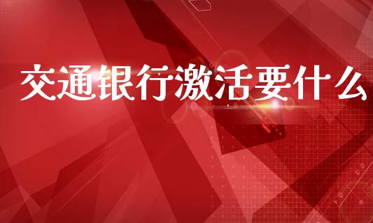 交通银行激活要什么_https://wap.fcdydaikuan.com_新股数据_第1张