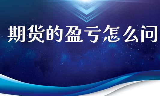 期货的盈亏怎么问_https://wap.fcdydaikuan.com_国际投资_第1张