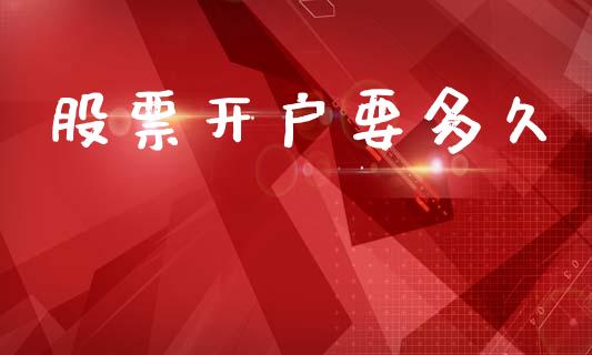 股票开户要多久_https://wap.fcdydaikuan.com_投资策略_第1张