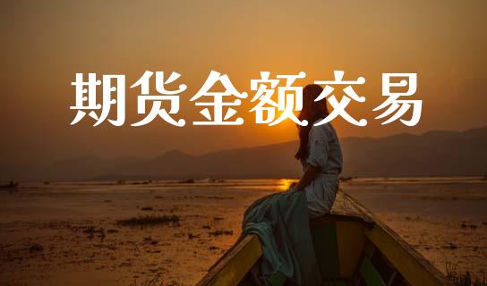 期货金额交易_https://wap.fcdydaikuan.com_金融机构_第1张