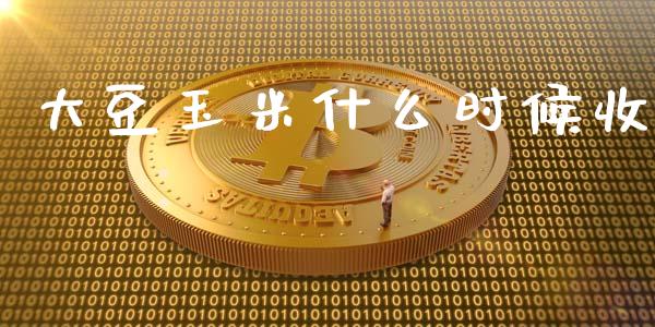 大豆玉米什么时候收_https://wap.fcdydaikuan.com_国际投资_第1张