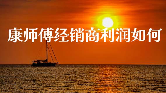 康师傅经销商利润如何_https://wap.fcdydaikuan.com_期货品种_第1张