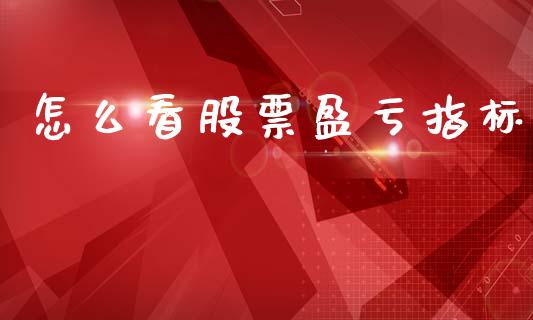 怎么看股票盈亏指标_https://wap.fcdydaikuan.com_新股数据_第1张