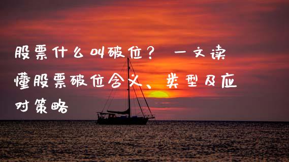 股票什么叫破位？ 一文读懂股票破位含义、类型及应对策略_https://wap.fcdydaikuan.com_金融机构_第1张