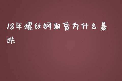 18年螺纹钢期货为什么暴跌_https://wap.fcdydaikuan.com_新股数据_第1张