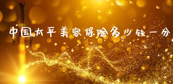 中国太平美容保险多少钱一分_https://wap.fcdydaikuan.com_新股数据_第1张