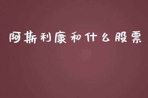 阿斯利康和什么股票_https://wap.fcdydaikuan.com_理财顾问_第1张
