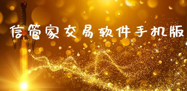 信管家交易软件手机版_https://wap.fcdydaikuan.com_金融机构_第1张
