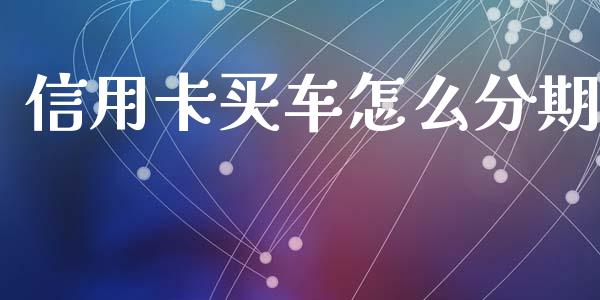 信用卡买车怎么分期_https://wap.fcdydaikuan.com_投资策略_第1张