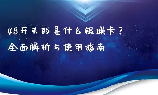48开头的是什么银联卡？全面解析与使用指南_https://wap.fcdydaikuan.com_投资策略_第1张