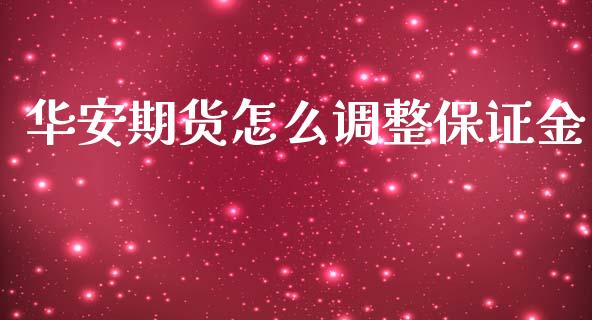 华安期货怎么调整保证金_期货品种_第1张_国际投资_理财顾问_投资策略_金融机构 华安期货怎么调整保证金_https://wap.fcdydaikuan.com_期货品种_第1张