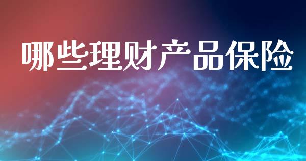 哪些理财产品保险_https://wap.fcdydaikuan.com_期货品种_第1张