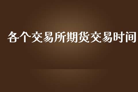 各个交易所期货交易时间_https://wap.fcdydaikuan.com_投资策略_第1张