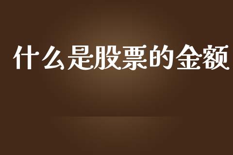 什么是股票的金额_https://wap.fcdydaikuan.com_新股数据_第1张