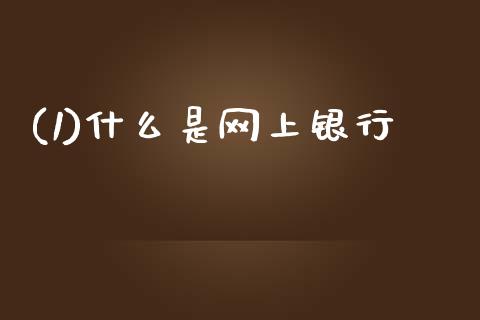 (1)什么是网上银行_https://wap.fcdydaikuan.com_投资策略_第1张