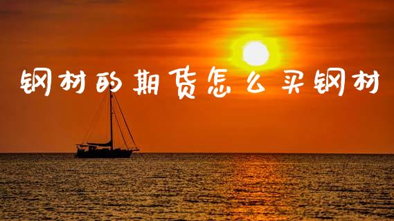 钢材的期货怎么买钢材_https://wap.fcdydaikuan.com_新股数据_第1张