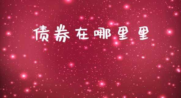 债券在哪里里_https://wap.fcdydaikuan.com_金融机构_第1张