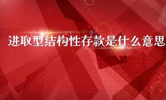 进取型结构性存款是什么意思_https://wap.fcdydaikuan.com_新股数据_第1张