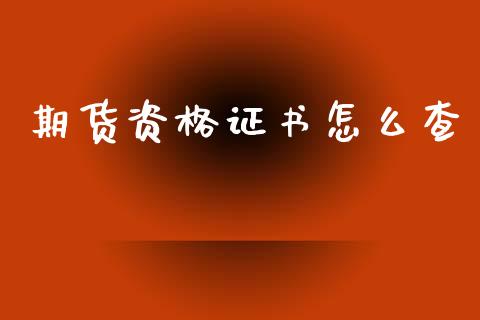 期货资格证书怎么查_https://wap.fcdydaikuan.com_新股数据_第1张