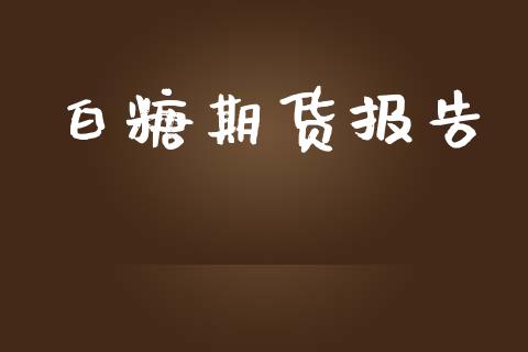 白糖期货报告_https://wap.fcdydaikuan.com_理财顾问_第1张