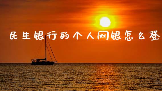 民生银行的个人网银怎么登_https://wap.fcdydaikuan.com_投资策略_第1张