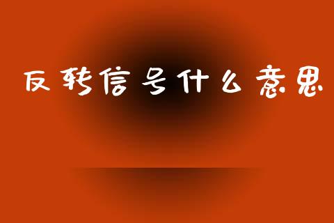 反转信号什么意思_https://wap.fcdydaikuan.com_国际投资_第1张