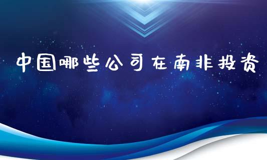 中国哪些公司在南非投资_https://wap.fcdydaikuan.com_新股数据_第1张